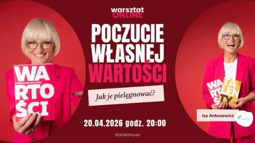 Jak pielęgnować poczucie własnej wartości? Warsztat online: IZA ANTOSIEWICZ